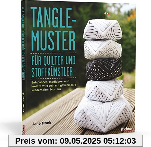Tangle-Muster für Quilter und Stoffkünstler: Entspannen, meditieren und kreativ tätig sein mit gleichmäßig wiederholten Mustern