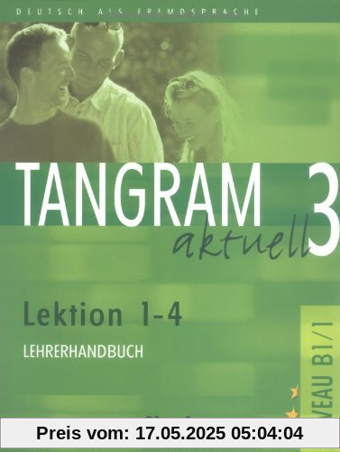Tangram aktuell 3. Deutsch als Fremdsprache: Tangram aktuell 3 - Lektion 1-4: Deutsch als Fremdsprache / Lehrerhandbuch