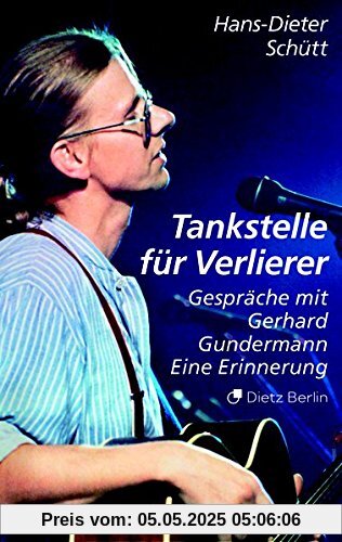 Tankstelle für Verlierer: Gespräche mit Gerhard Gundermann. Eine Erinnerung