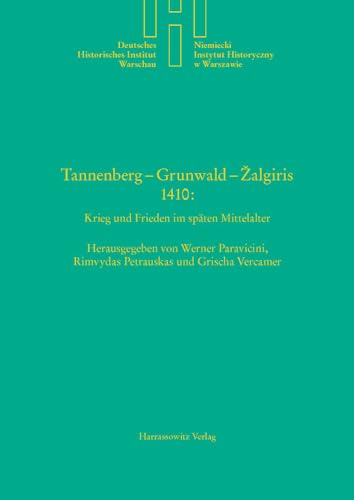 Tannenberg – Grunwald – Žalgiris 1410: Krieg und Frieden im Späten Mittelalter: Krieg Und Frieden Im Spaten Mittelalter (Deutsches Historisches Institut Warschau, Band 26)