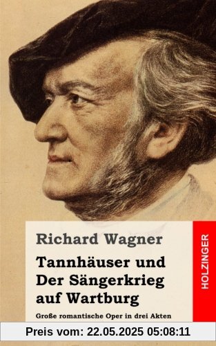 Tannhäuser und Der Sängerkrieg auf Wartburg: Große romantische Oper in drei Akten Tannhäuser und Der Sängerkrieg auf Wartburg: Große romantische Oper in drei Akten