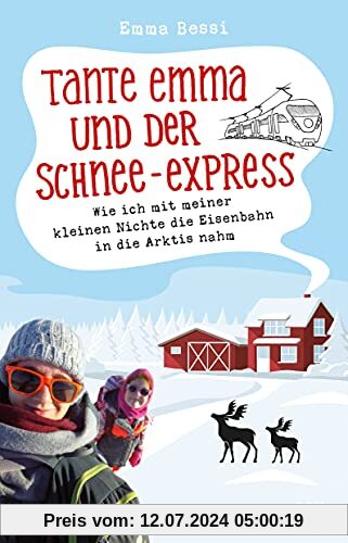 Tante Emma und der Schnee-Express: Wie ich mit meiner kleinen Nichte die Eisenbahn in die Arktis nahm (Zugabenteuer mit Kind)