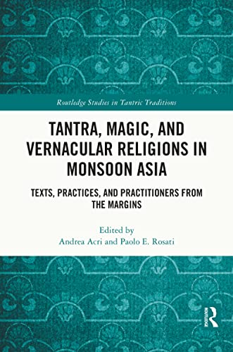 Tantra, Magic, and Vernacular Religions in Monsoon Asia: Texts, Practices, and Practitioners from the Margins (Routledge Studies in Tantric Traditions)