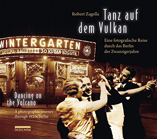 Tanz auf dem Vulkan / Dancing on the Volcano: Eine fotografische Reise durch das Berlin der Zwanzigerjahre / A photographic journey through 1920s Berlin von Bebra Verlag