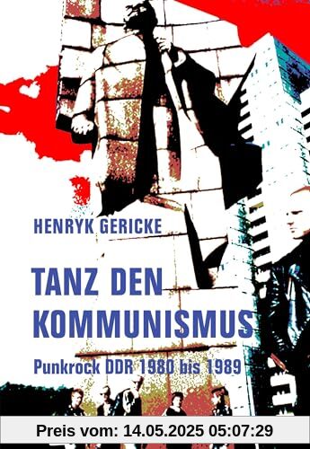 Tanz den Kommunismus: Punkrock DDR 1980 bis 1989 Tanz den Kommunismus: Punkrock DDR 1980 bis 1989