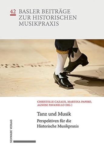 Tanz und Musik: Perspektiven für die Historische Musikpraxis (Basler Beiträge zur Historischen Musikpraxis)