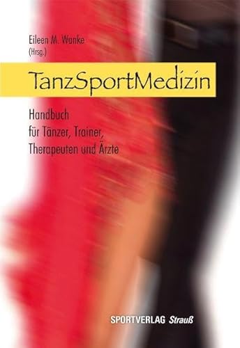 TanzSportMedizin: Handbuch für Tänzer, Trainer, Therapeuten und Ärzte