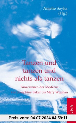 Tanzen und tanzen und nichts als tanzen: Tänzerinnen der Moderne von Josephine Baker bis Mary Wigman