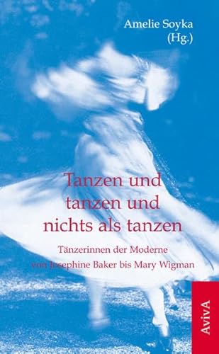 Tanzen und tanzen und nichts als tanzen: Tänzerinnen der Moderne von Josephine Baker bis Mary Wigman