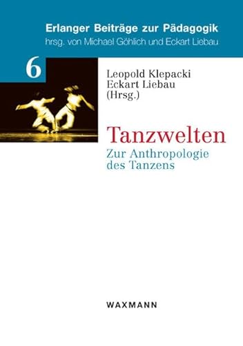 Tanzwelten: Zur Anthropologie des Tanzens (Erlanger Beiträge zur Pädagogik)