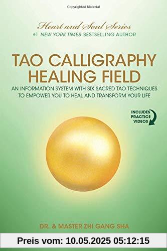 Tao Calligraphy Healing Field: An Information System with Six Sacred Tao Techniques to Empower You to Heal and Transform Your Life
