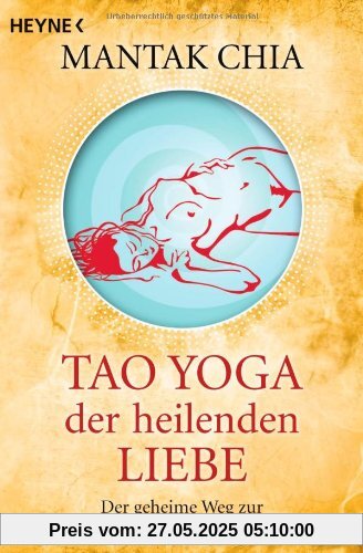 Tao Yoga der heilenden Liebe: Der geheime Weg zur weiblichen Liebesenergie Tao Yoga der heilenden Liebe: Der geheime Weg zur weiblichen Liebesenergie