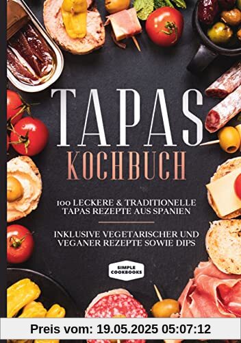 Tapas Kochbuch: 100 leckere & traditionelle Tapas Rezepte aus Spanien - Inklusive vegetarischer und veganer Rezepte sowie Dips Tapas Kochbuch: 100 leckere & traditionelle Tapas Rezepte aus Spanien - Inklusive vegetarischer und veganer Rezepte sowie Dips