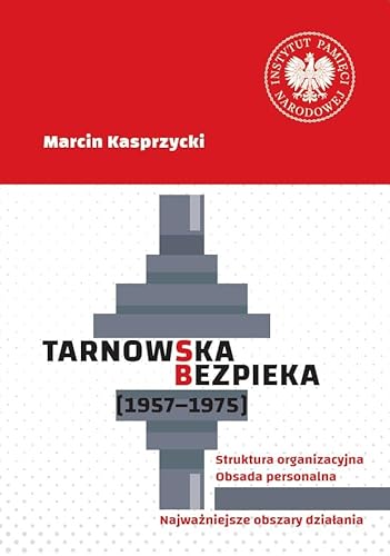 Tarnowska bezpieka (1957-1975): Struktura organizacyjna. Obsada personalna. Najważniejsze obszary działania von IPN
