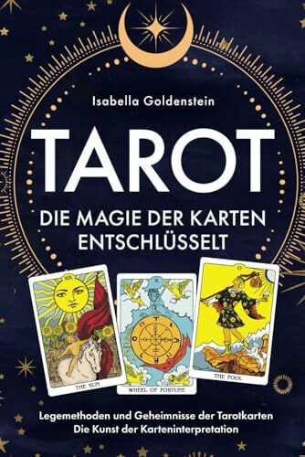 Tarot - Die Magie der Karten entschlüsselt: Legemethoden und Geheimnisse der Tarotkarten - Die...