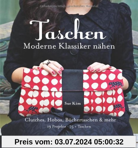 Taschen: Moderne Klassiker nähen: Clutches, Shopper, Pochettes & mehr: 19 Projekte für 75+ Taschen