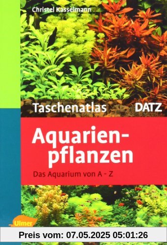 Taschenatlas Aquarienpflanzen: Das Aquarium von A - Z. 200 Arten für das Aquarium