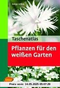 Taschenatlas Pflanzen für den weissen Garten