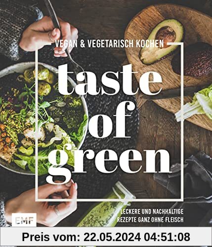 Taste of Green – Vegan & vegetarisch kochen: Leckere und nachhaltige Rezepte ganz ohne Fleisch: Pulled-Pilz-Burger, Gefüllter Kürbisbraten, Rösttomatensuppe und mehr