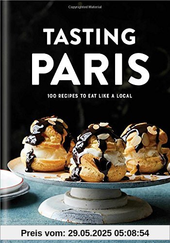 Tasting Paris: 100 Recipes to Eat Like a Local