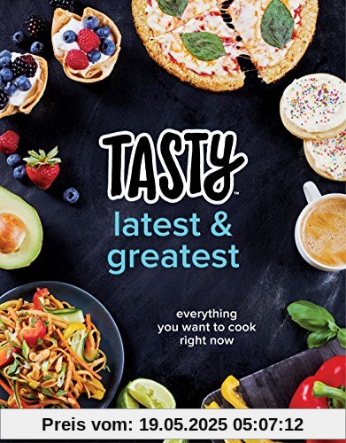 Tasty Latest and Greatest: Everything You Want to Cook Right Now (An Official Tasty Cookbook)