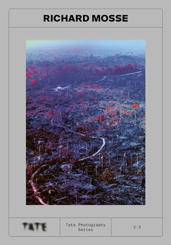 Tate Photography: Richard Mosse: Tate Photography Series (Tate Photography, 2:3)