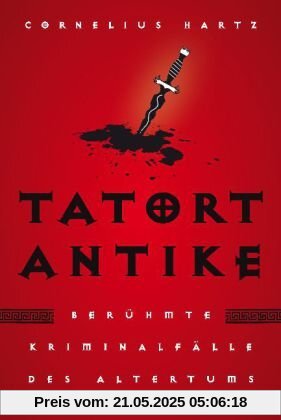 Tatort Antike: Berühmte Kriminalfälle des Altertums