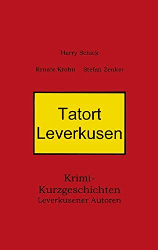Tatort Leverkusen: Krimi-Kurzgeschichten Leverkusener Autoren