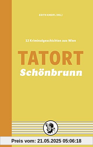 Tatort Schönbrunn: 13 Kriminalgeschichten aus Wien Tatort Schönbrunn: 13 Kriminalgeschichten aus Wien