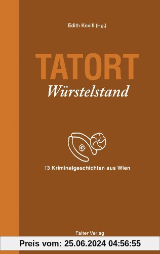 Tatort Würstelstand: 13 Kriminalgeschichten aus Wien