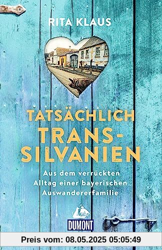 Tatsächlich Transsilvanien: Aus dem verrückten Alltag einer bayerischen Auswandererfamilie (DuMont Welt - Menschen - Reisen)