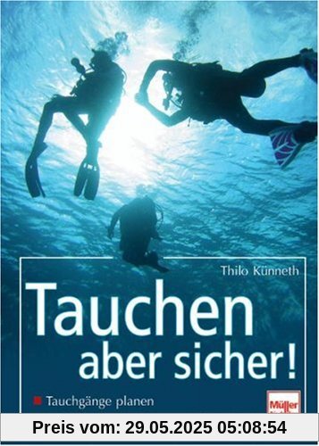 Tauchen - aber sicher!: Tauchgänge planen, Unfälle vermeiden, Notfallratgeber Tauchen - aber sicher!: Tauchgänge planen, Unfälle vermeiden, Notfallratgeber