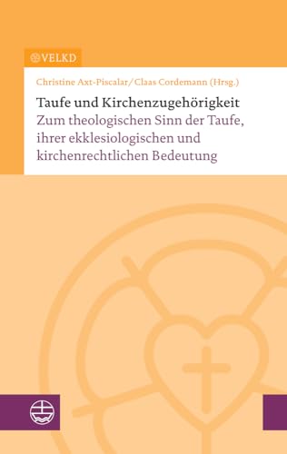 Taufe und Kirchenzugehörigkeit: Zum theologischen Sinn der Taufe, ihrer ekklesiologischen und kirchenrechtlichen Bedeutung