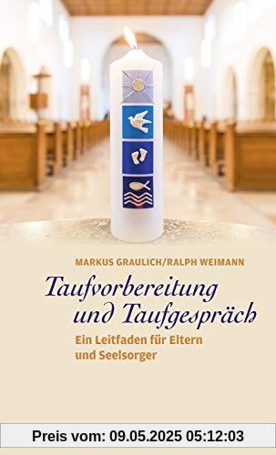 Taufvorbereitung und Taufgespräch: Ein Leitfaden für Eltern und Seelsorger Taufvorbereitung und Taufgespräch: Ein Leitfaden für Eltern und Seelsorger