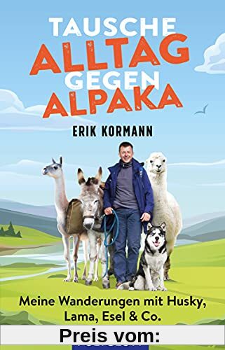 Tausche Alltag gegen Alpaka: Meine Wanderungen mit Husky, Lama, Esel & Co.