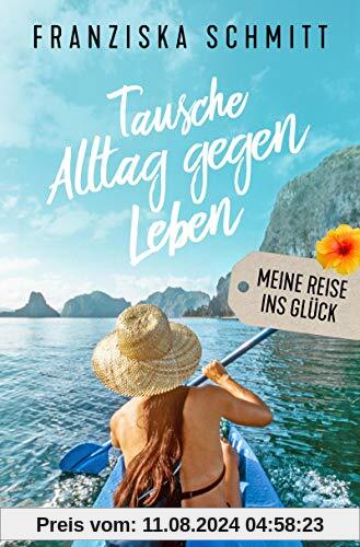 Tausche Alltag gegen Leben: Meine Reise ins Glück