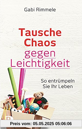 Tausche Chaos gegen Leichtigkeit - So entrümpeln Sie Ihr Leben