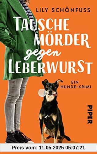 Tausche Mörder gegen Leberwurst: Ein Hunde-Krimi Tausche Mörder gegen Leberwurst: Ein Hunde-Krimi