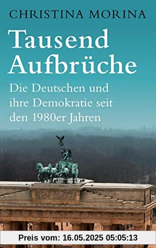 Tausend Aufbrüche: Die Deutschen und ihre Demokratie seit den 1980er-Jahren