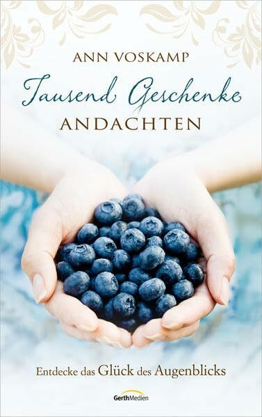 Tausend Geschenke - Andachten: Entdecke das Gl�ck des Augenblicks