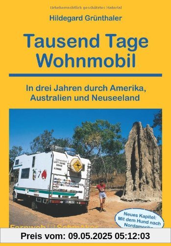 Tausend Tage Wohnmobil: In drei Jahren durch Amerika, Australien und Neuseeland Tausend Tage Wohnmobil: In drei Jahren durch Amerika, Australien und Neuseeland