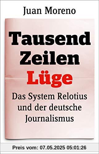 Tausend Zeilen Lüge: Das System Relotius und der deutsche Journalismus Tausend Zeilen Lüge: Das System Relotius und der deutsche Journalismus
