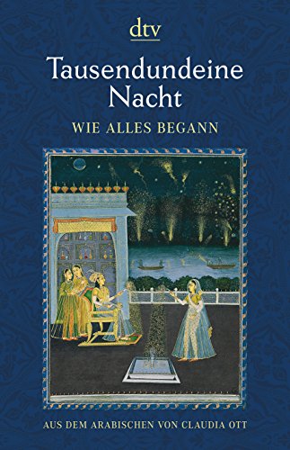 Tausendundeine Nacht Wie alles begann: Nach der ältesten arabischen Handschrift in der Ausgabe von Muhsin Mahdi ins Deutsche übertragen von Claudia Ott Tausendundeine Nacht Wie alles begann: Nach der ältesten arabischen Handschrift in der Ausgabe von Muhsin Mahdi ins Deutsche übertragen von Claudia Ott