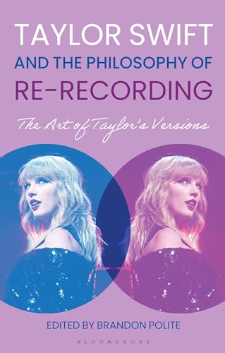 Taylor Swift and the Philosophy of Re-recording: The Art of Taylor's Versions Taylor Swift and the Philosophy of Re-recording: The Art of Taylor's Versions von Bloomsbury Academic
