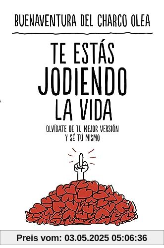 Te estás jodiendo la vida: Olvídate de tu mejor versión y sé tú mismo (NO FICCIÓN)
