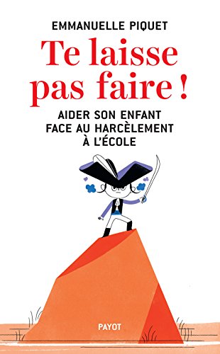 Te laisse pas faire !: Aider son enfant face au harcèlement à l'école