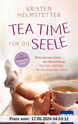 Tea Time für die Seele: Dein kleines Glück am Nachmittag: Tea Time Self-Talk für ein magisches Leben. Das neue Buch der US-Bestsellerautorin