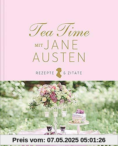 Tea Time mit Jane Austen: Rezepte und Zitate