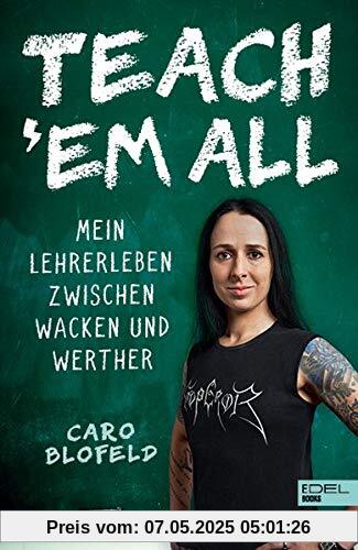 Teach ʹEm All: Mein Lehrerleben zwischen Wacken und Werther