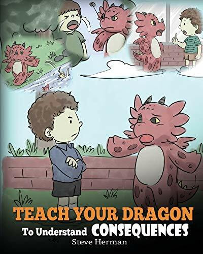 Teach Your Dragon To Understand Consequences: A Dragon Book To Teach Children About Choices an... Teach Your Dragon To Understand Consequences: A Dragon Book To Teach Children About Choices an...